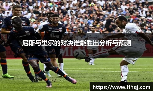 尼斯与里尔的对决谁能胜出分析与预测