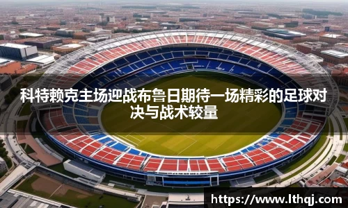 科特赖克主场迎战布鲁日期待一场精彩的足球对决与战术较量