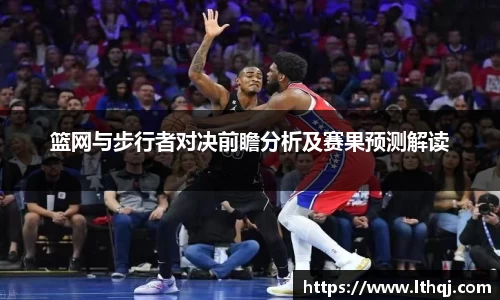 篮网与步行者对决前瞻分析及赛果预测解读